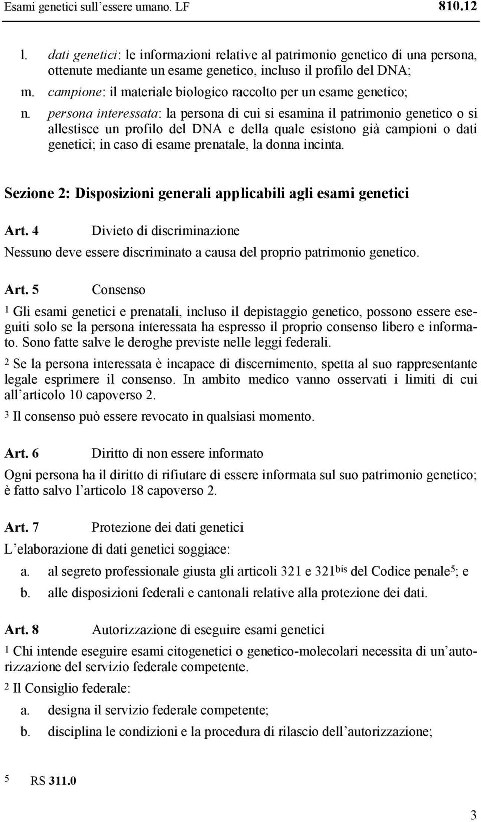 persona interessata: la persona di cui si esamina il patrimonio genetico o si allestisce un profilo del DNA e della quale esistono già campioni o dati genetici; in caso di esame prenatale, la donna