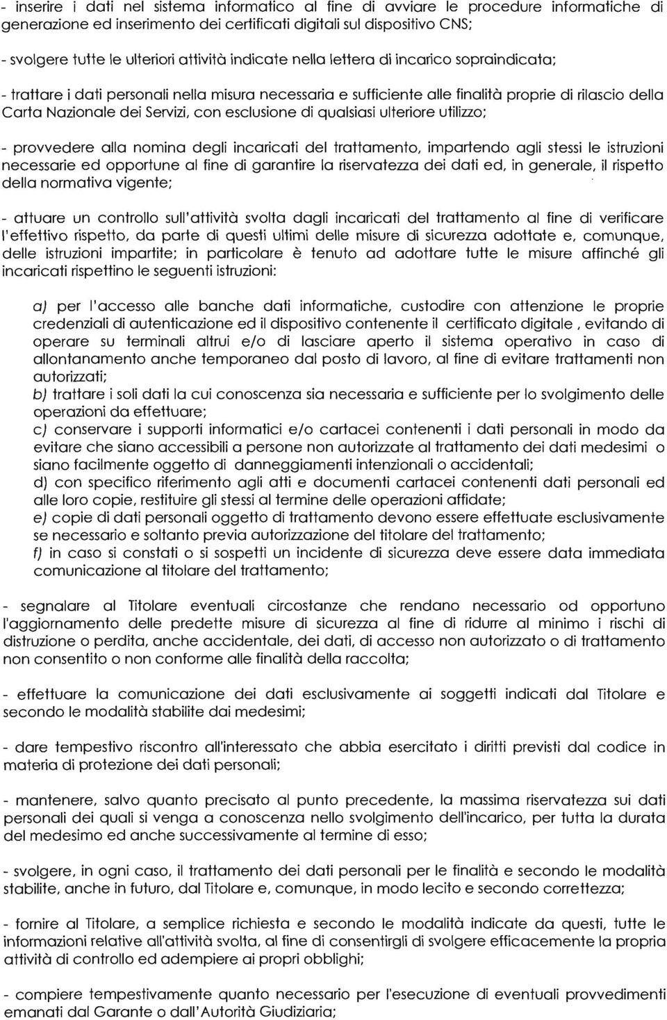 esclusione di qualsiasi ulteriore utilizzo; - provvedere alla nomina degli incaricati del trattamento, impartendo agli stessi le istruzioni necessarie ed opportune al fine di garantire la