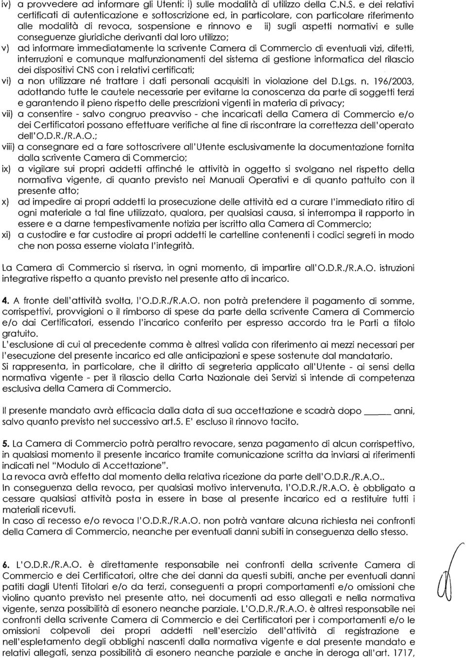 conseguenze giuridiche derivanti dal loro utilizzo; v) ad informare immediatamente la scrivente Camera di Commercio di eventuali vizi, difetti, interruzioni e comunque malfunzionamenti del sistema di