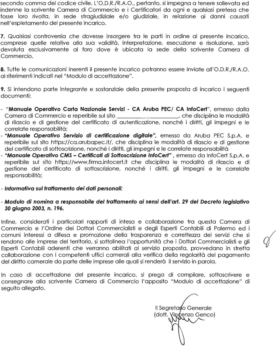 , pertanto, si impegna a tenere sollevata ed indenne la scrivente Camera di Commercio e i Certificatori da ogni e qualsiasi pretesa che fosse loro rivolta, in sede stragiudiziale e/o giudiziale, in