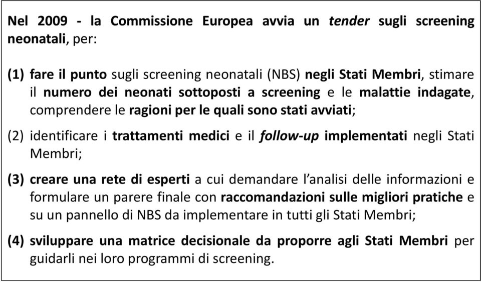 implementati negli Stati Membri; (3) creare una rete di esperti a cui demandare l analisi delle informazioni e formulare un parere finale con raccomandazioni sulle migliori