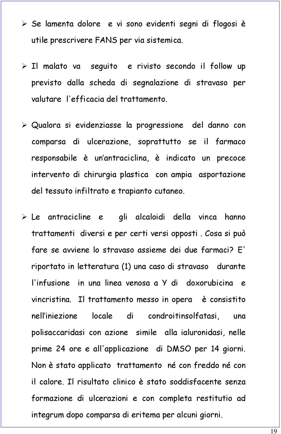 Qualora si evidenziasse la progressione del danno con comparsa di ulcerazione, soprattutto se il farmaco responsabile è un antraciclina, è indicato un precoce intervento di chirurgia plastica con