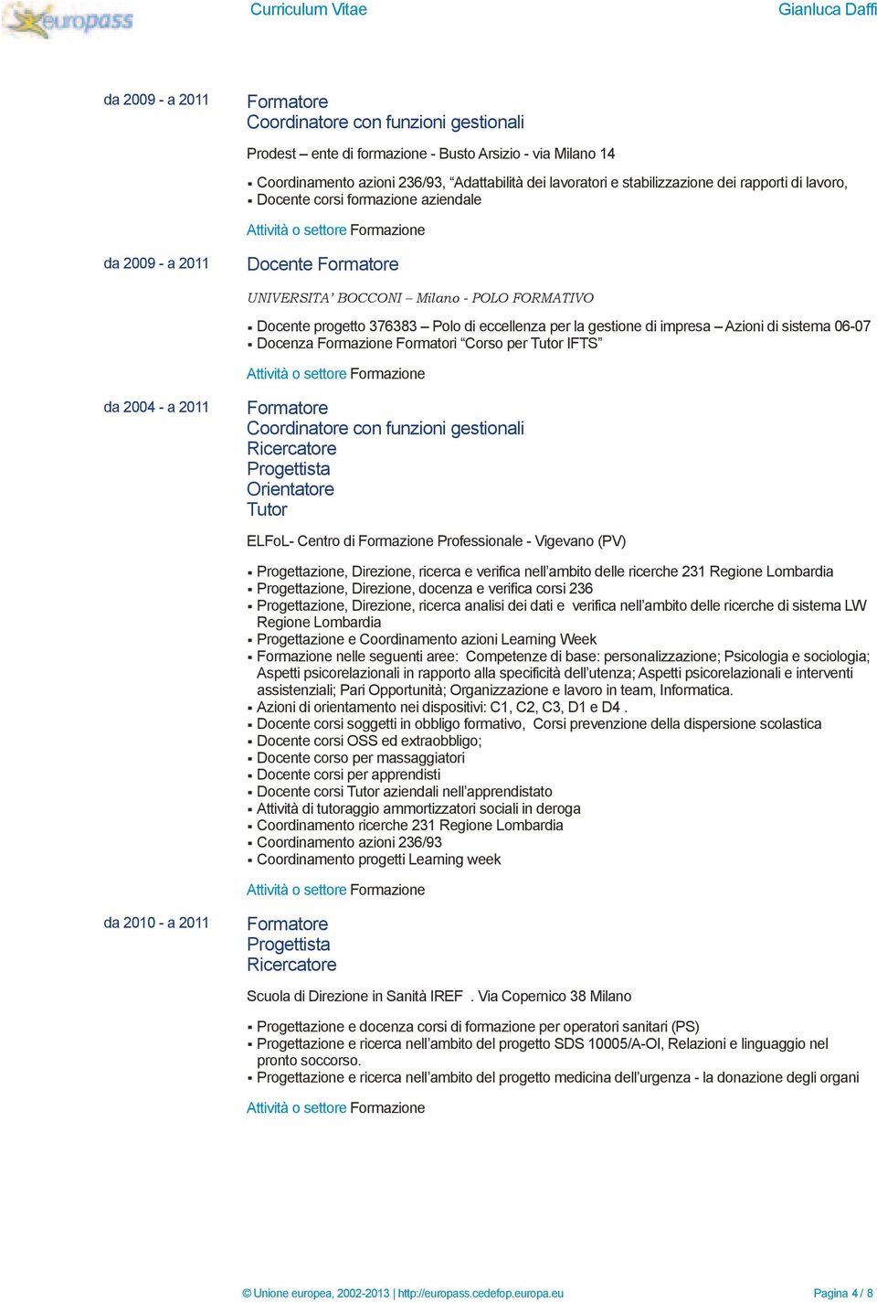 Azioni di sistema 06-07 Docenza Formazione Formatori Corso per Tutor IFTS da 2004 - a 2011 Coordinatore con funzioni gestionali Ricercatore Progettista Orientatore Tutor ELFoL- Centro di Formazione