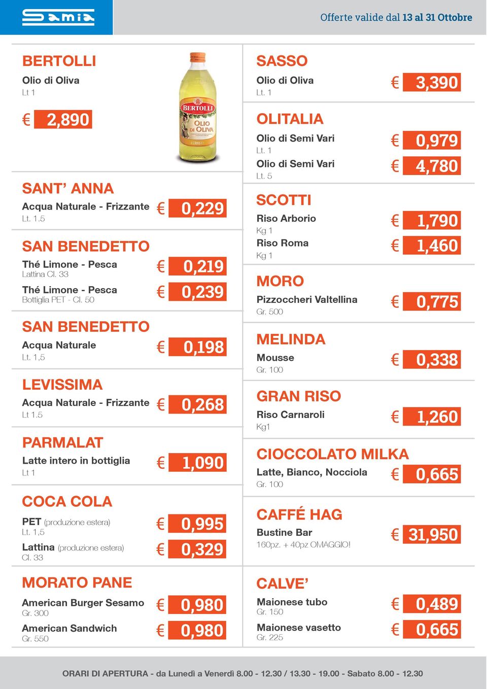 33 0,229 0,198 0,268 1,090 0,995 0,329 OLITALIA Olio di Semi Vari Olio di Semi Vari Lt. 5 SCOTTI Riso Arborio Kg 1 Riso Roma Kg 1 MORO Pizzoccheri Valtellina MELINDA Mousse Gr.