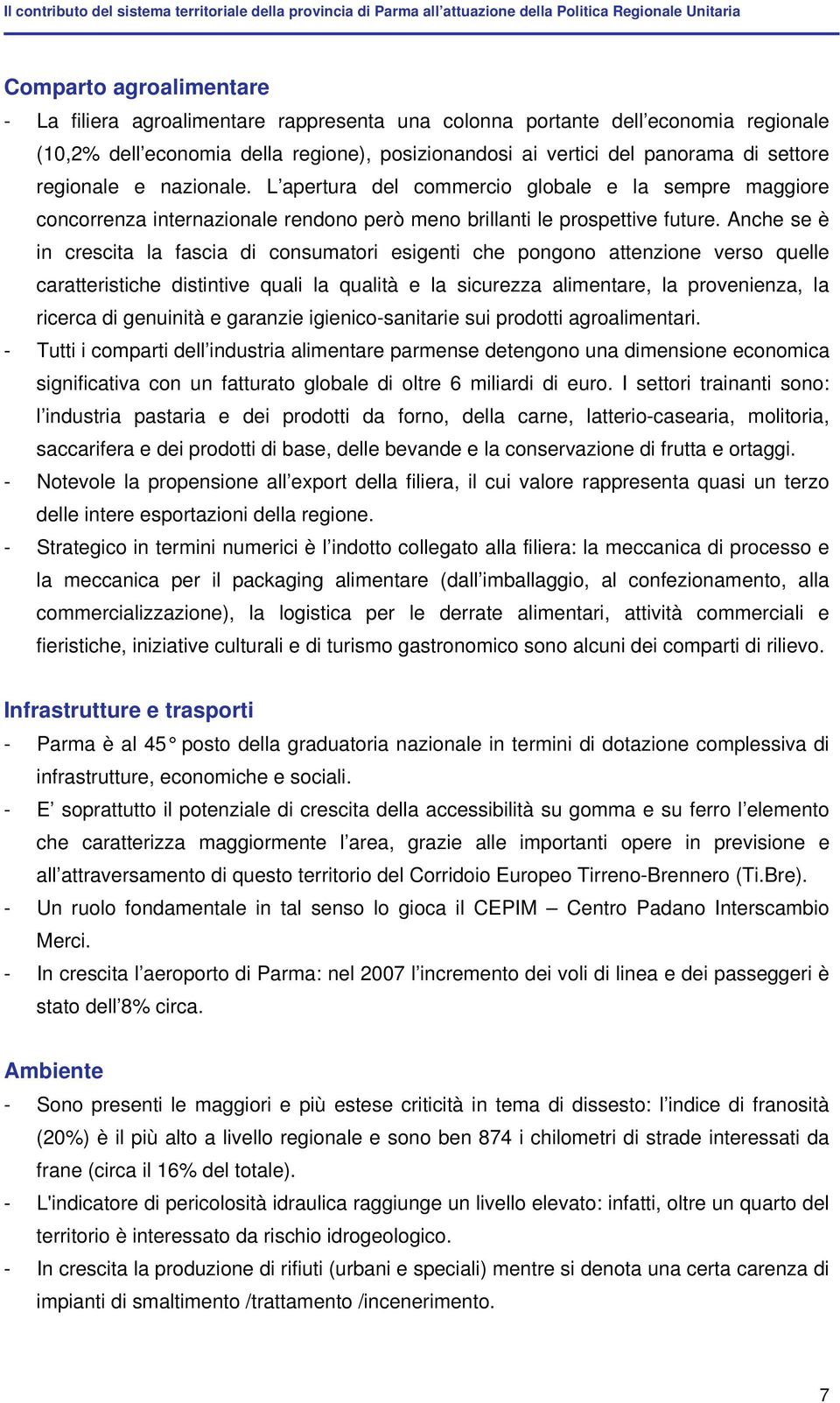 L apertura del commercio globale e la sempre maggiore concorrenza internazionale rendono però meno brillanti le prospettive future.