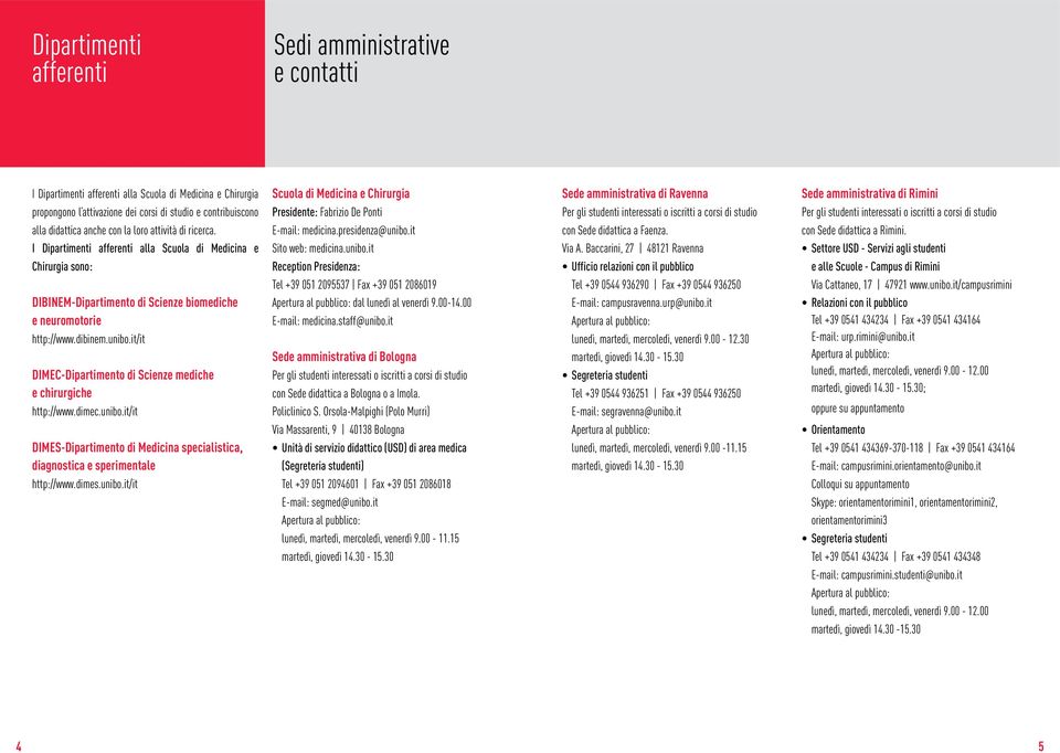 a corsi di studio alla didattica anche con la loro attività di ricerca. E-mail: medicina.presidenza@unibo.it con Sede didattica a Faenza. con Sede didattica a Rimini.