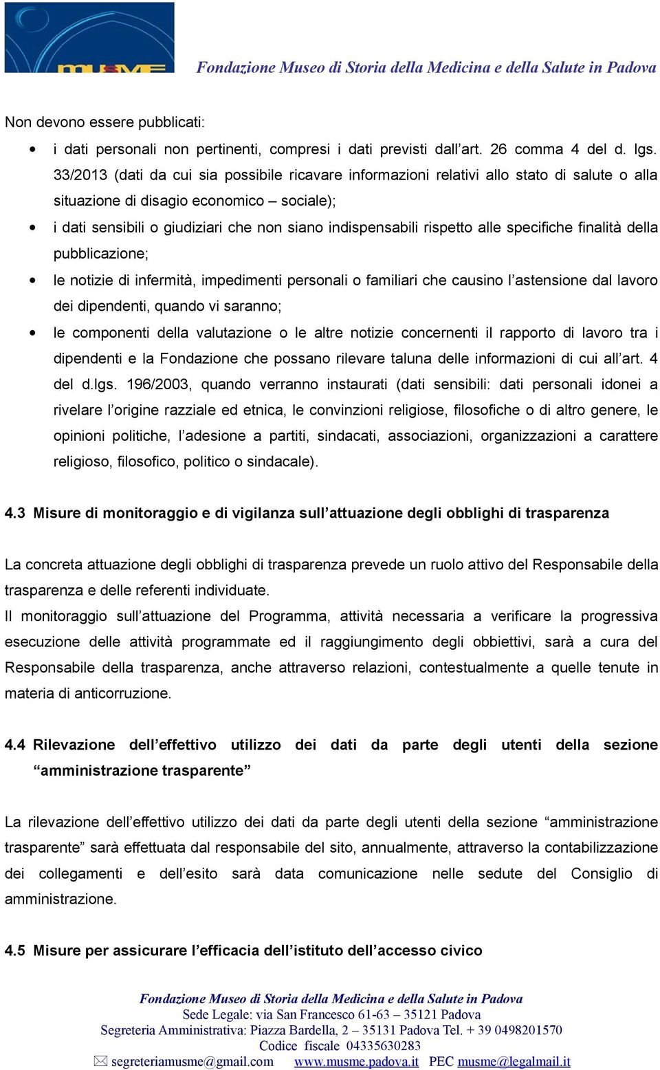 rispetto alle specifiche finalità della pubblicazione; le notizie di infermità, impedimenti personali o familiari che causino l astensione dal lavoro dei dipendenti, quando vi saranno; le componenti