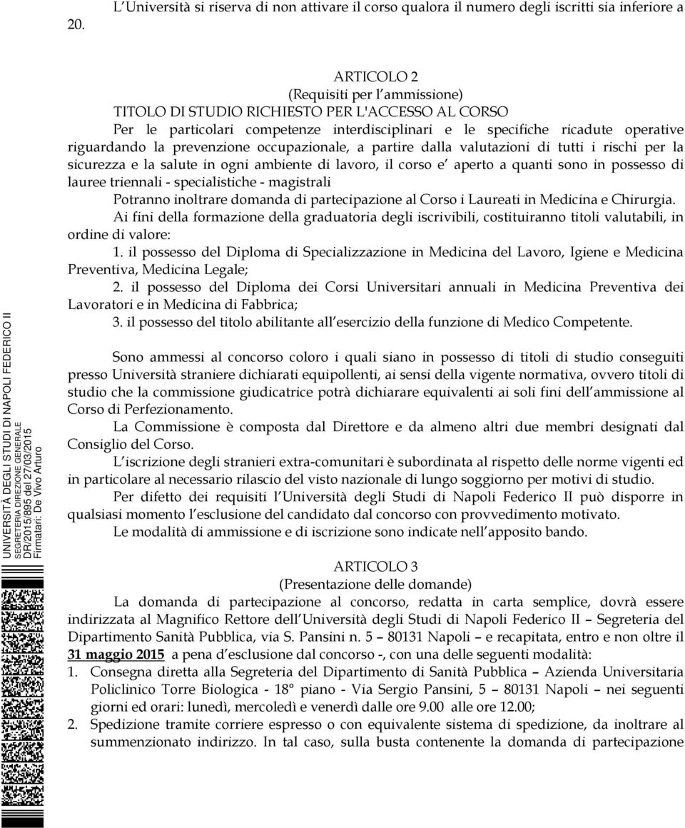 ogni ambiente di lavoro, il corso e aperto a quanti sono in possesso di lauree triennali - specialistiche - magistrali Potranno inoltrare domanda di partecipazione al Corso i Laureati in Medicina e