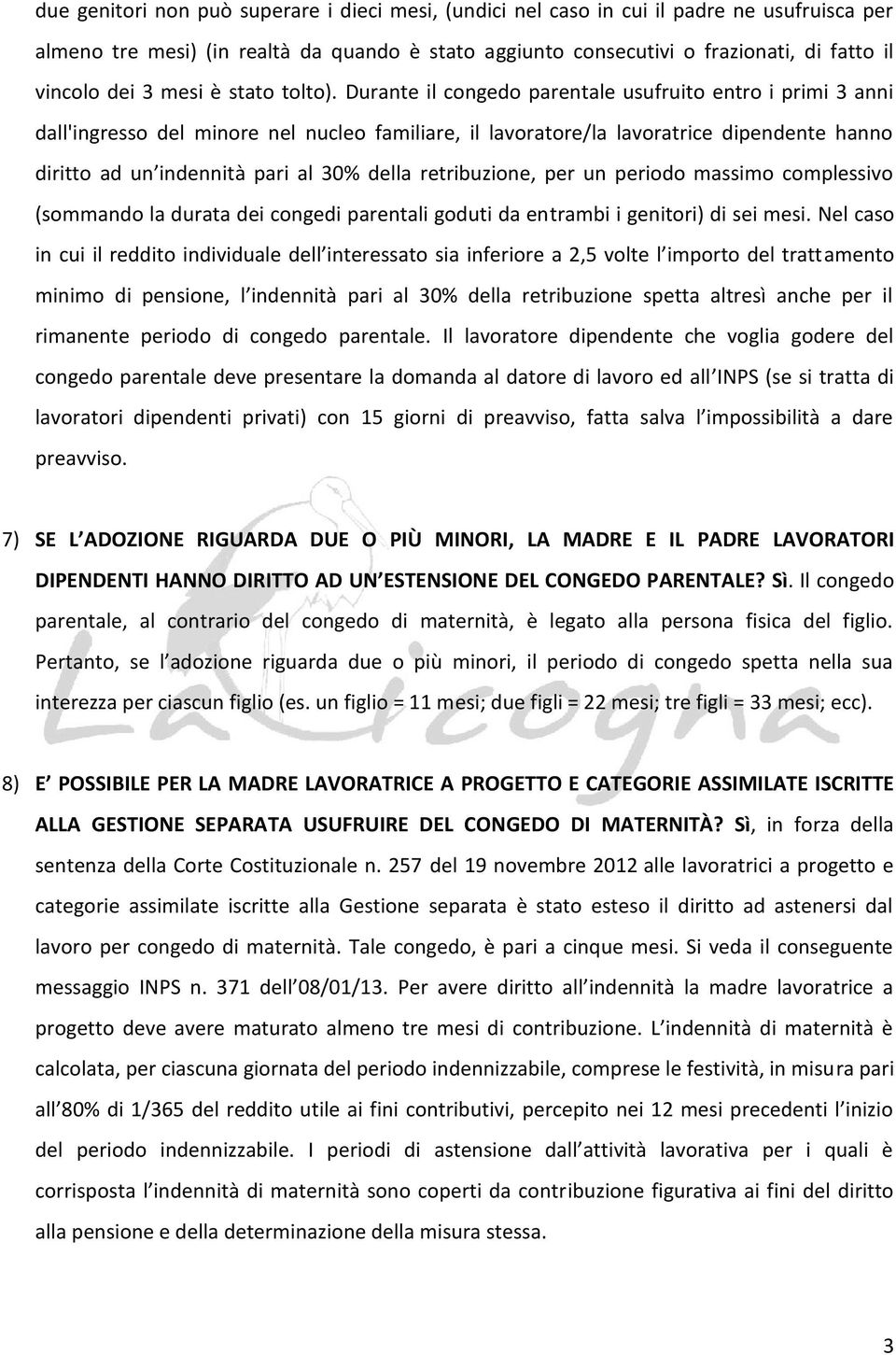 Durante il congedo parentale usufruito entro i primi 3 anni dall'ingresso del minore nel nucleo familiare, il lavoratore/la lavoratrice dipendente hanno diritto ad un indennità pari al 30% della