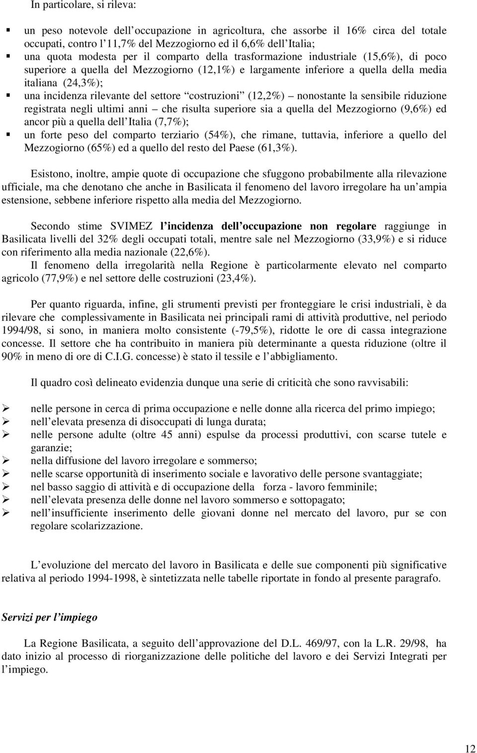 settore costruzioni (12,2%) nonostante la sensibile riduzione registrata negli ultimi anni che risulta superiore sia a quella del Mezzogiorno (9,6%) ed ancor più a quella dell Italia (7,7%); un forte