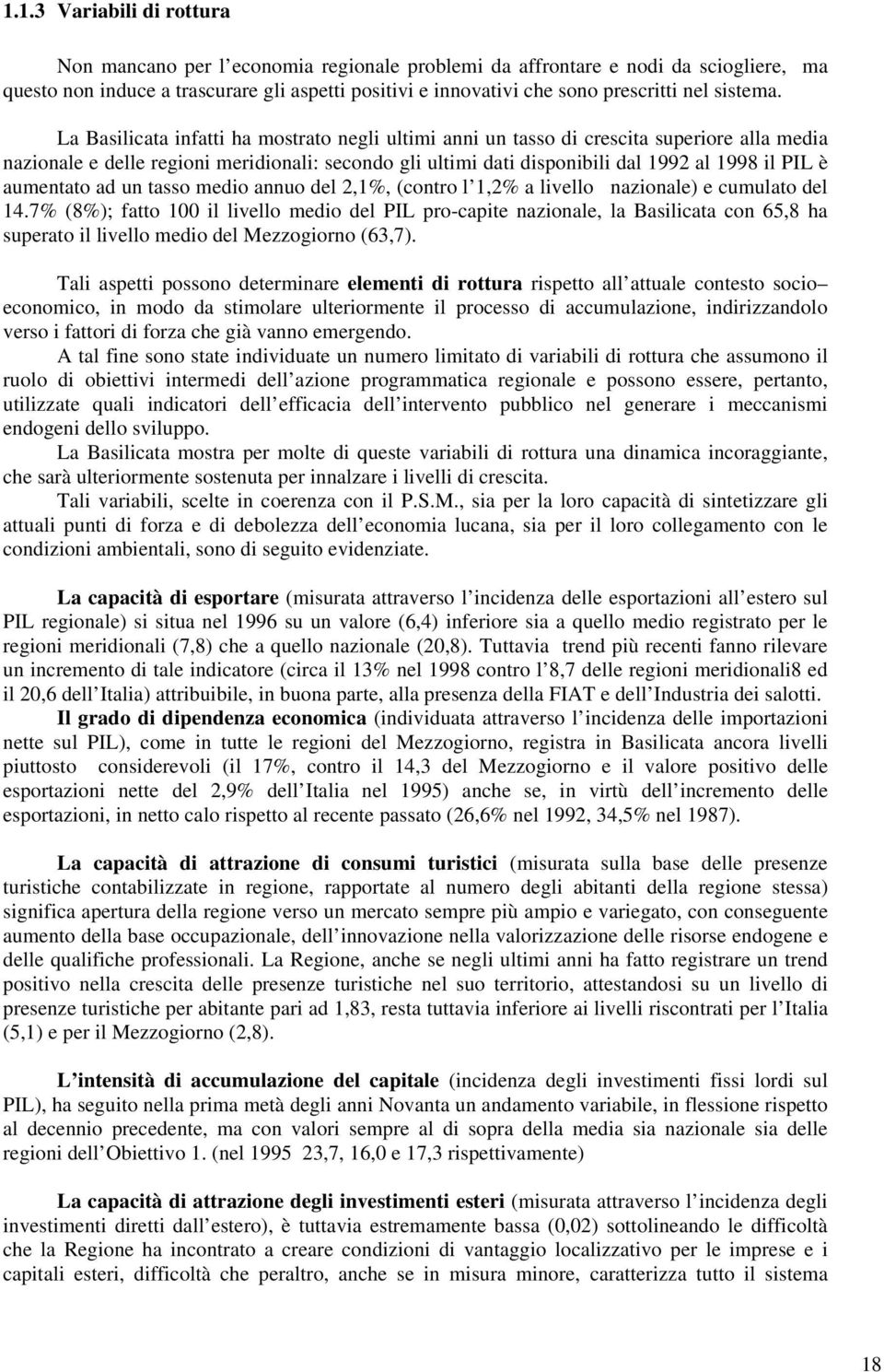 La Basilicata infatti ha mostrato negli ultimi anni un tasso di crescita superiore alla media nazionale e delle regioni meridionali: secondo gli ultimi dati disponibili dal 1992 al 1998 il PIL è