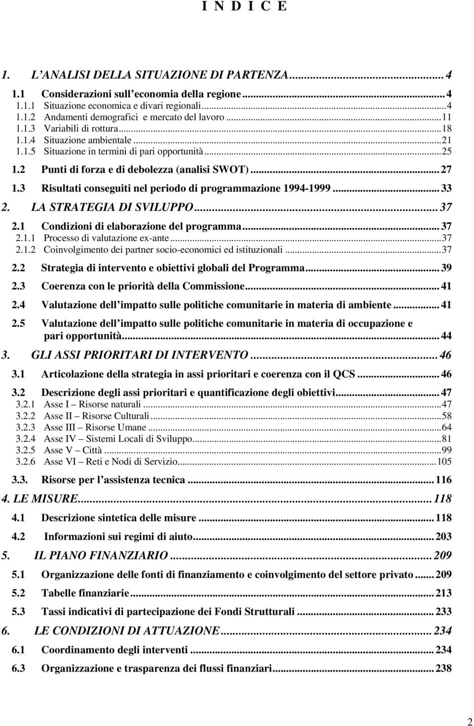 3 Risultati conseguiti nel periodo di programmazione 1994-1999... 33 2. LA STRATEGIA DI SVILUPPO...37 2.1 Condizioni di elaborazione del programma... 37 2.1.1 Processo di valutazione ex-ante...37 2.1.2 Coinvolgimento dei partner socio-economici ed istituzionali.