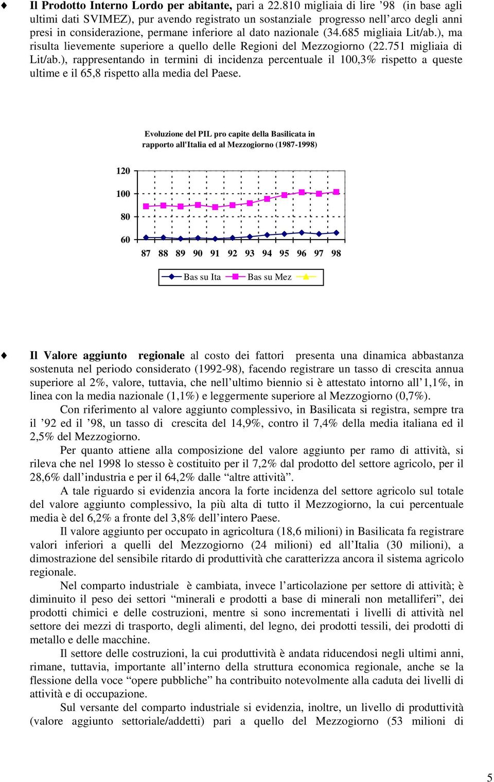 685 migliaia Lit/ab.), ma risulta lievemente superiore a quello delle Regioni del Mezzogiorno (22.751 migliaia di Lit/ab.