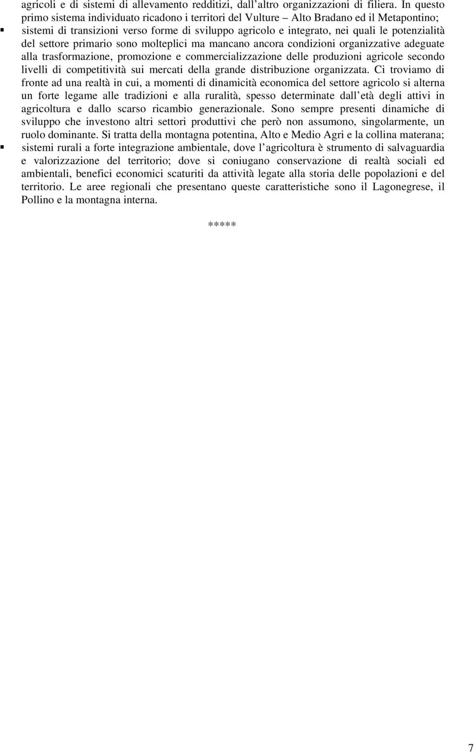 settore primario sono molteplici ma mancano ancora condizioni organizzative adeguate alla trasformazione, promozione e commercializzazione delle produzioni agricole secondo livelli di competitività