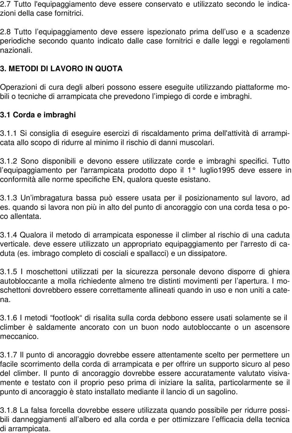 METODI Dl LAVORO IN QUOTA Operazioni di cura degli alberi possono essere eseguite utilizzando piattaforme mobili o tecniche di arrampicata che prevedono l impiego di corde e imbraghi. 3.