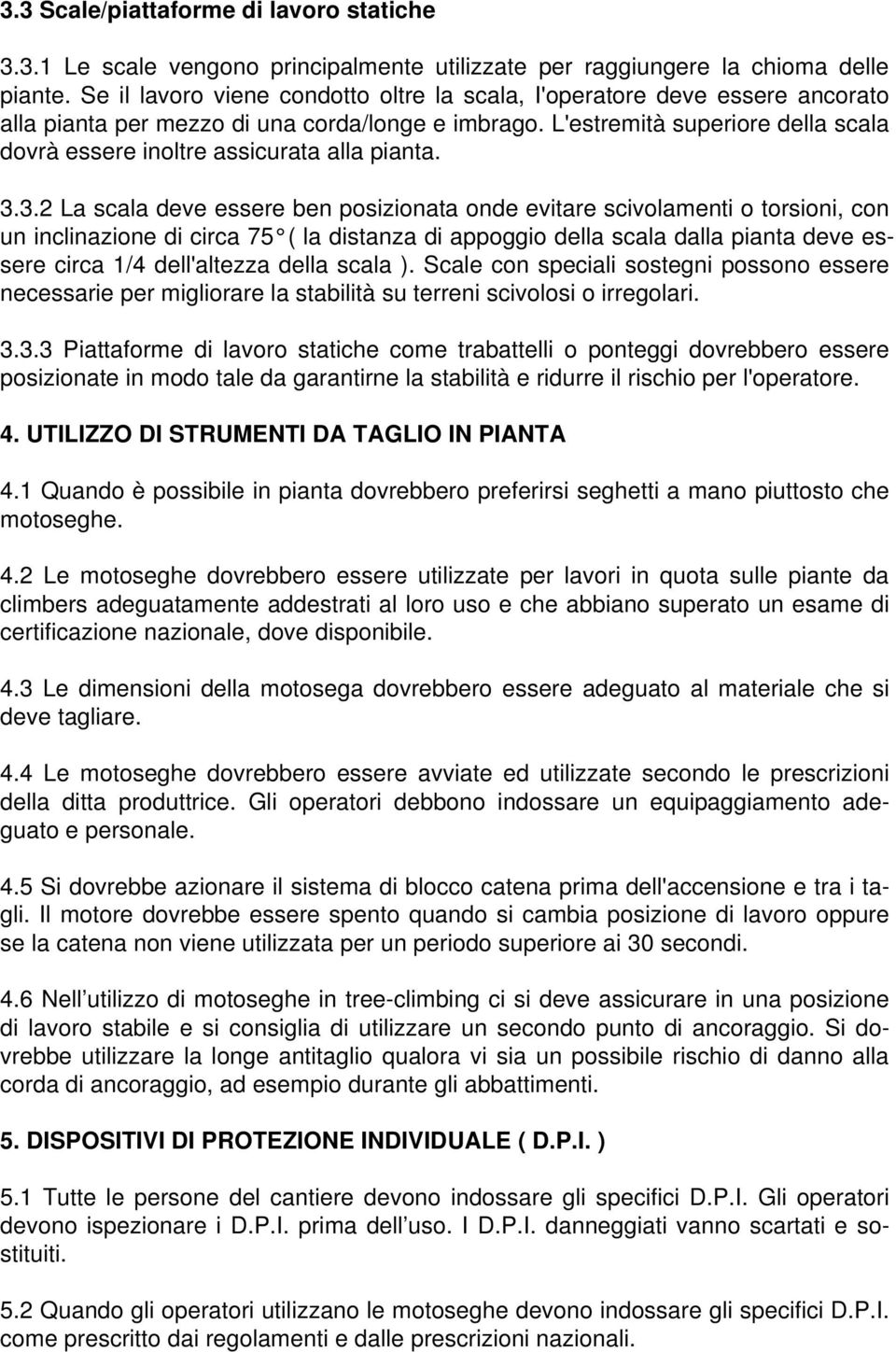 L'estremità superiore della scala dovrà essere inoltre assicurata alla pianta. 3.