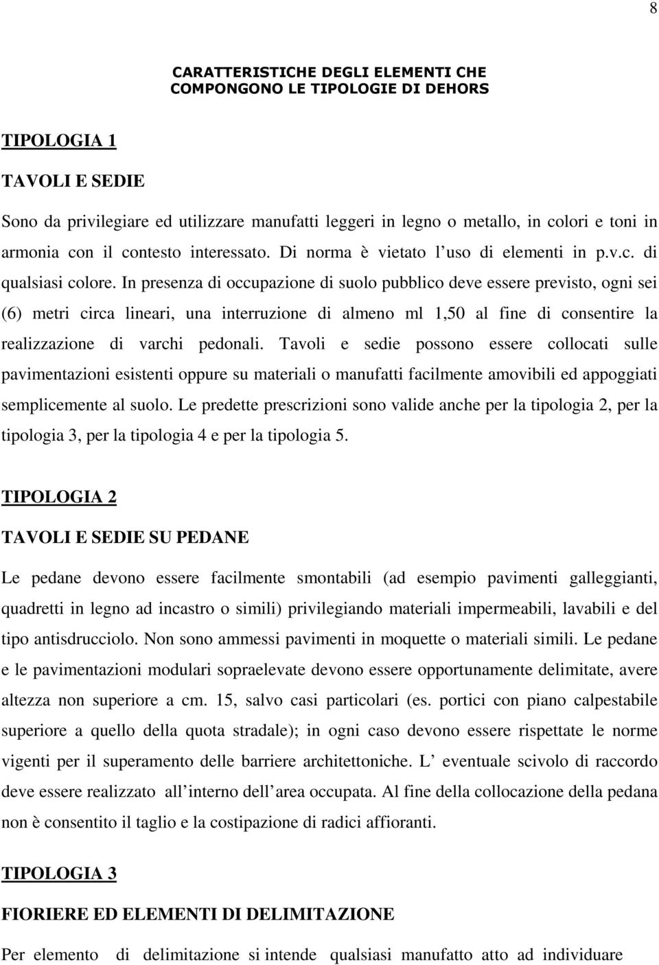 In presenza di occupazione di suolo pubblico deve essere previsto, ogni sei (6) metri circa lineari, una interruzione di almeno ml 1,50 al fine di consentire la realizzazione di varchi pedonali.