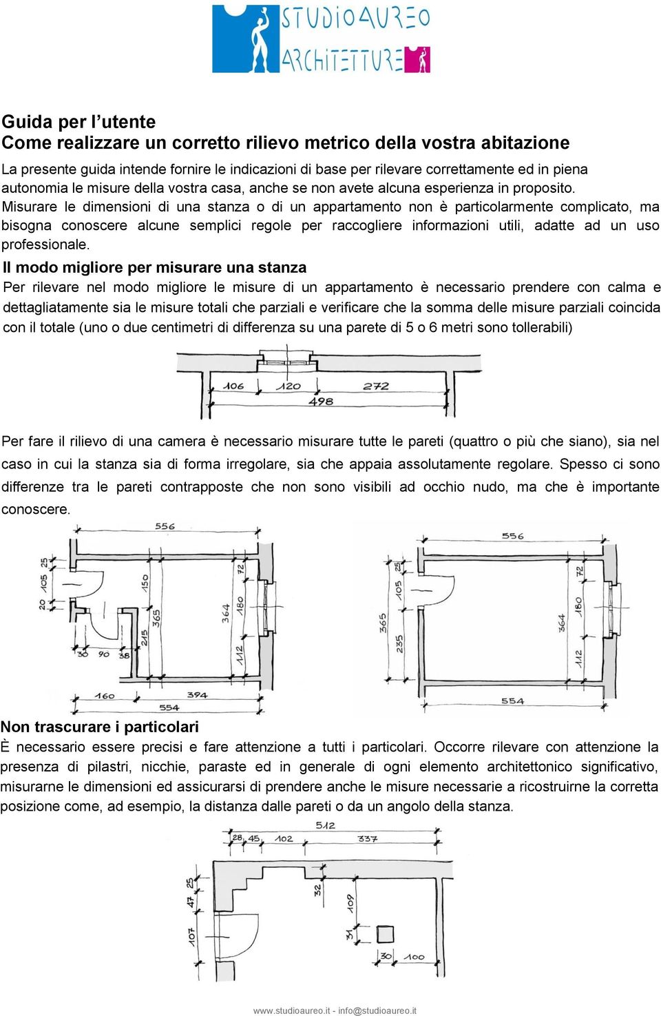 Misurare le dimensioni di una stanza o di un appartamento non è particolarmente complicato, ma bisogna conoscere alcune semplici regole per raccogliere informazioni utili, adatte ad un uso