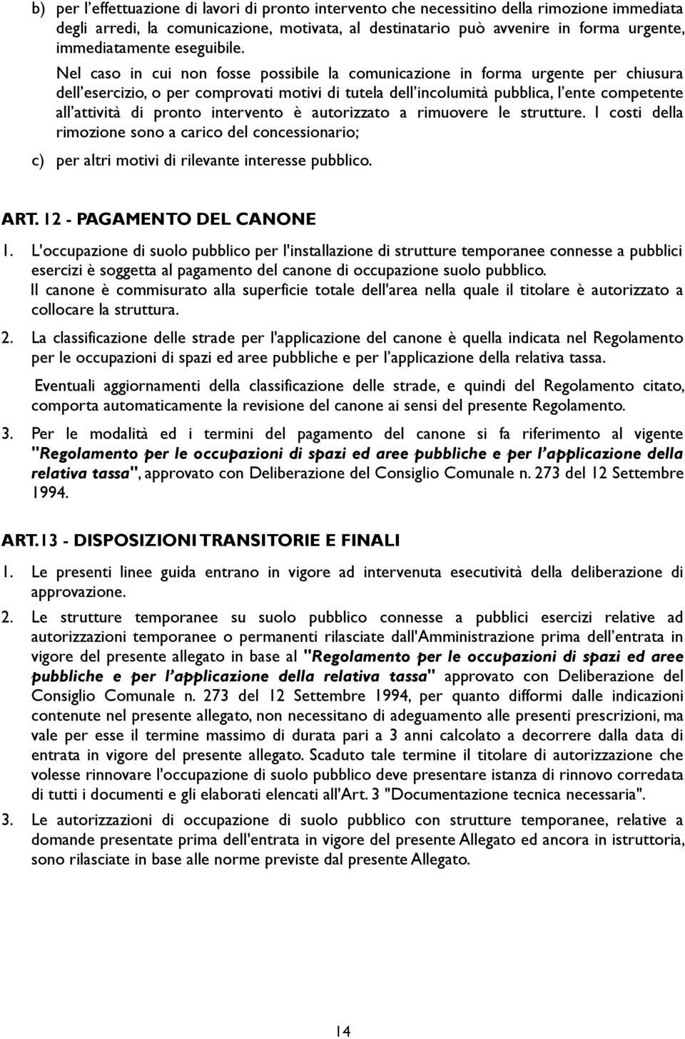 Nel caso in cui non fosse possibile la comunicazione in forma urgente per chiusura dell esercizio, o per comprovati motivi di tutela dell incolumità pubblica, l ente competente all attività di pronto