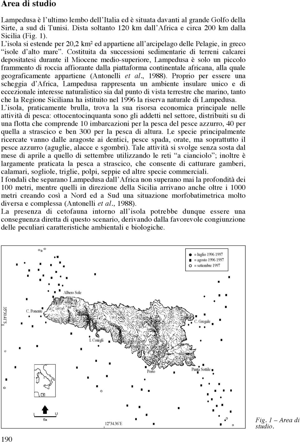 Costituita da successioni sedimentarie di terreni calcarei depositatesi durante il Miocene medio-superiore, Lampedusa è solo un piccolo frammento di roccia affiorante dalla piattaforma continentale