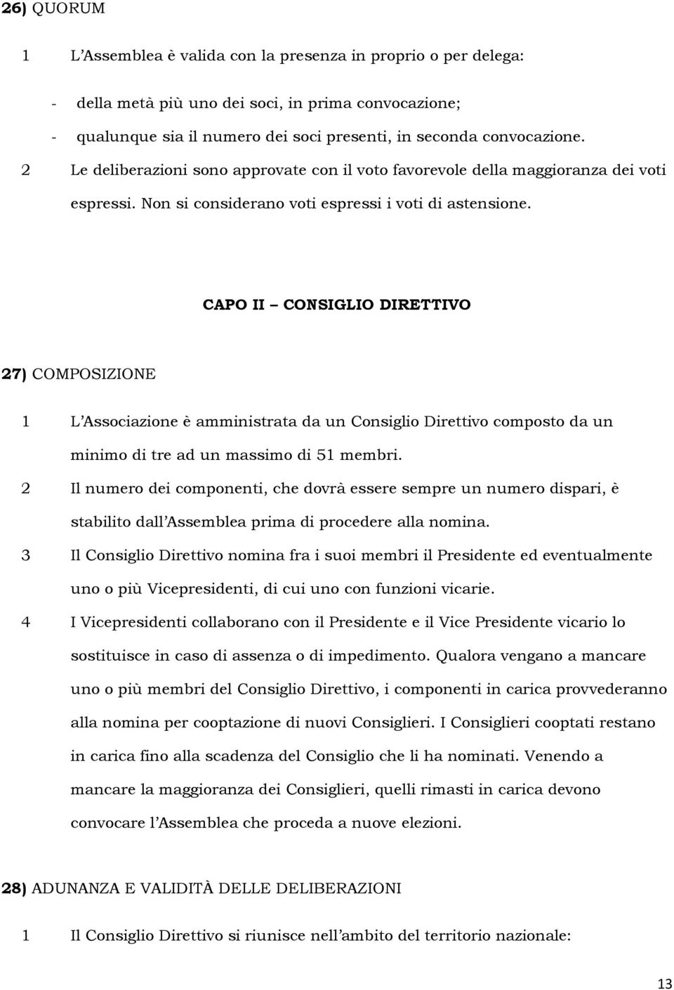 CAPO II CONSIGLIO DIRETTIVO 27) COMPOSIZIONE 1 L Associazione è amministrata da un Consiglio Direttivo composto da un minimo di tre ad un massimo di 51 membri.