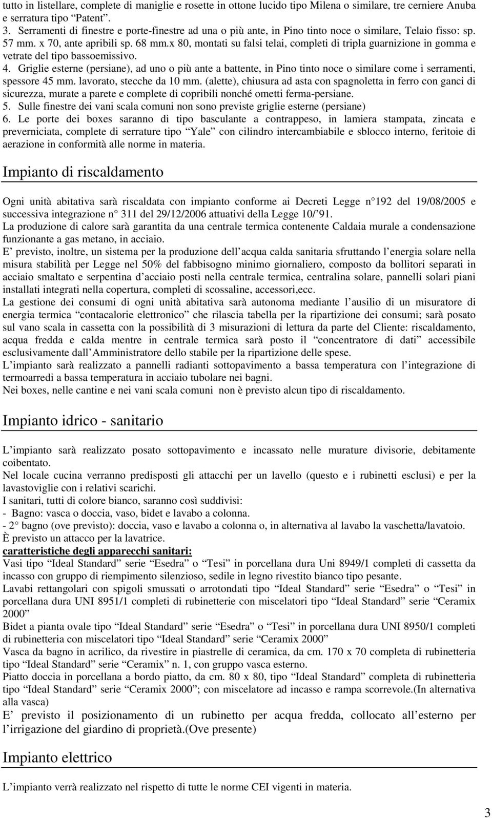 x 80, montati su falsi telai, completi di tripla guarnizione in gomma e vetrate del tipo bassoemissivo. 4.