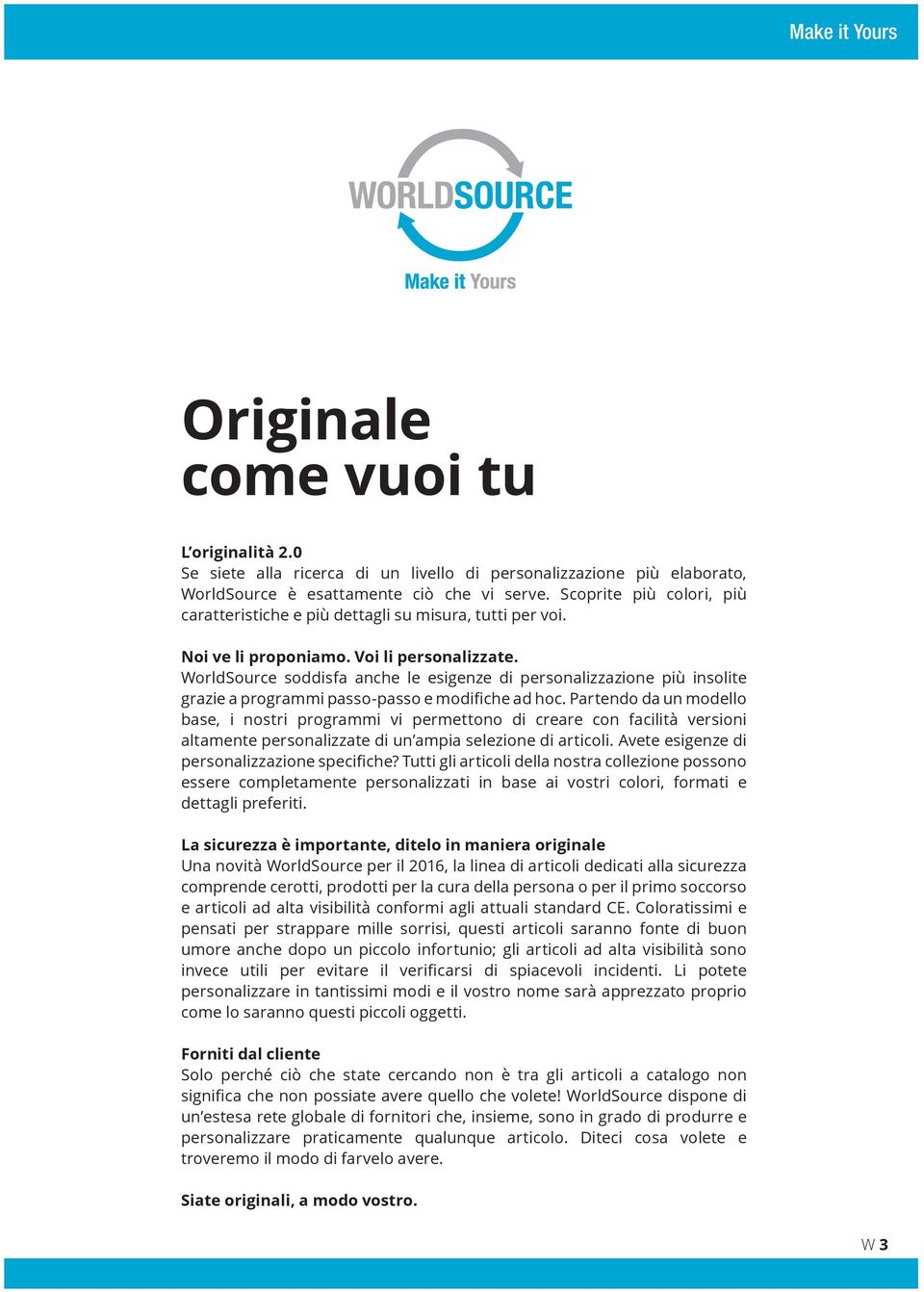 WorldSource soddisfa anche le esigenze di personalizzazione più insolite grazie a programmi passo-passo e modifiche ad hoc.