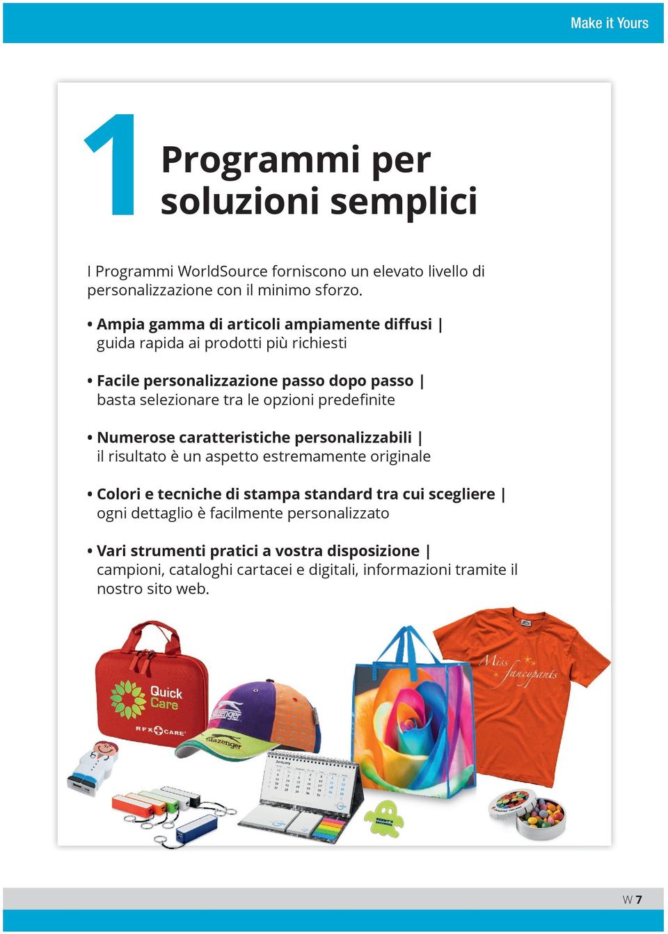 predefinite Numerose caratteristiche personalizzabili il risultato è un aspetto estremamente originale Colori e tecniche di stampa standard tra cui scegliere