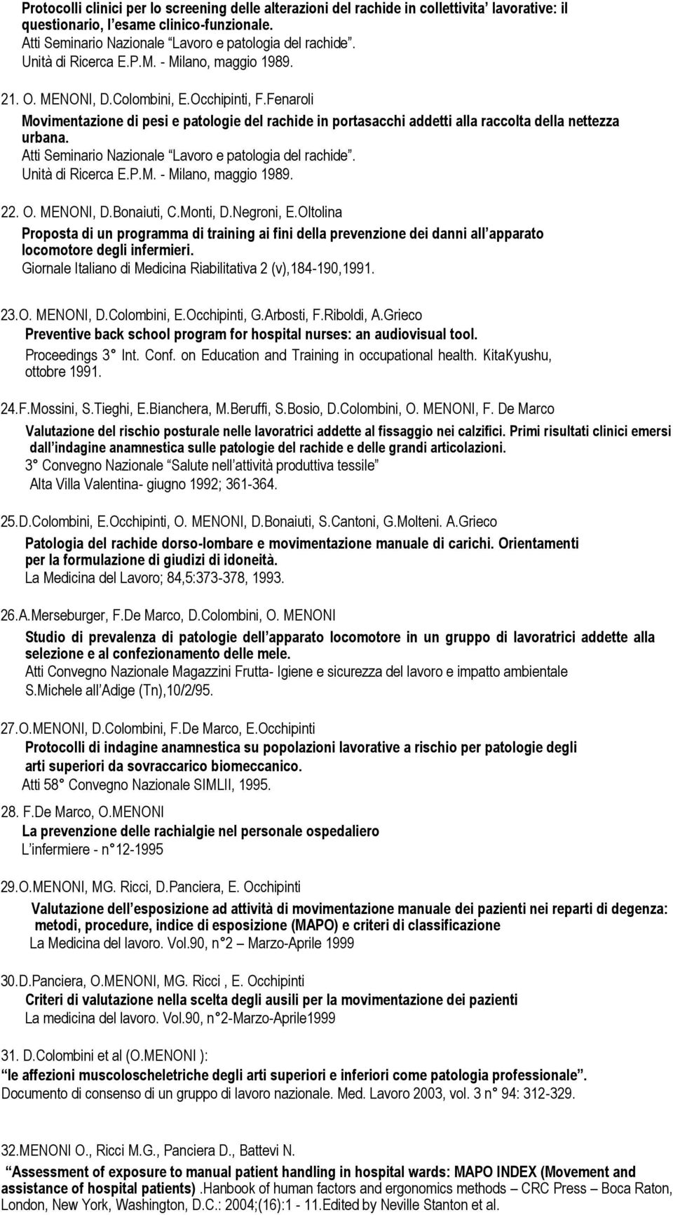 Fenaroli Movimentazione di pesi e patologie del rachide in portasacchi addetti alla raccolta della nettezza urbana. Atti Seminario Nazionale Lavoro e patologia del rachide. Unità di Ricerca E.P.M. - Milano, maggio 1989.