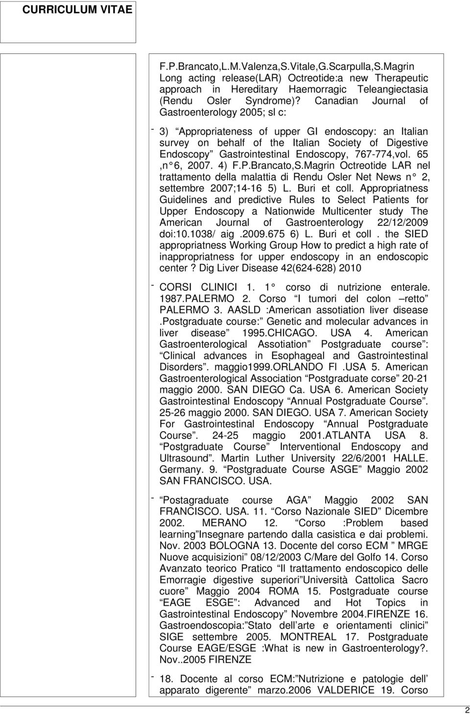 767-774,vol. 65,n 6, 2007. 4) F.P.Brancato,S.Magrin Octreotide LAR nel trattamento della malattia di Rendu Osler Net News n 2, settembre 2007;14-16 5) L. Buri et coll.