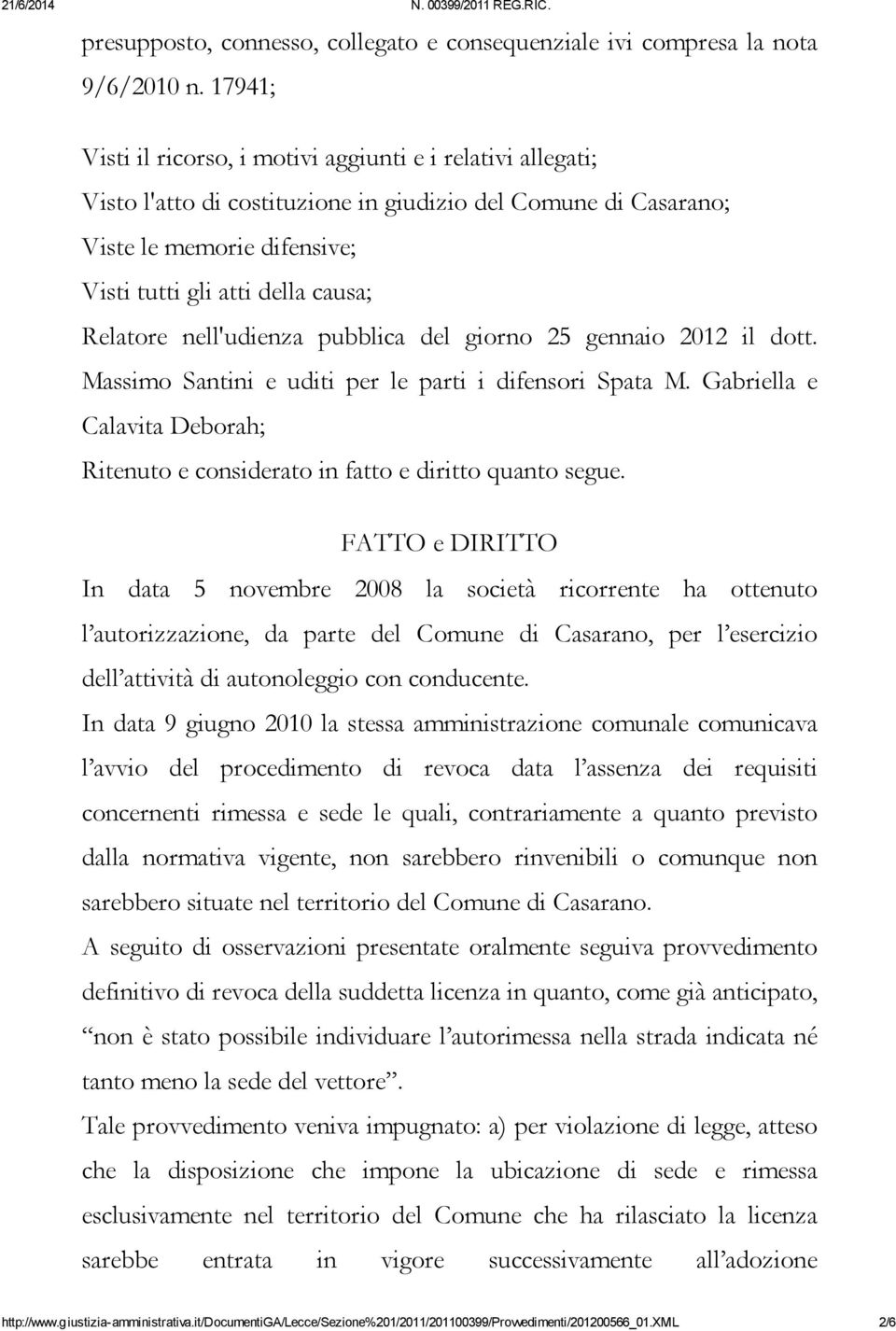 Relatore nell'udienza pubblica del giorno 25 gennaio 2012 il dott. Massimo Santini e uditi per le parti i difensori Spata M.