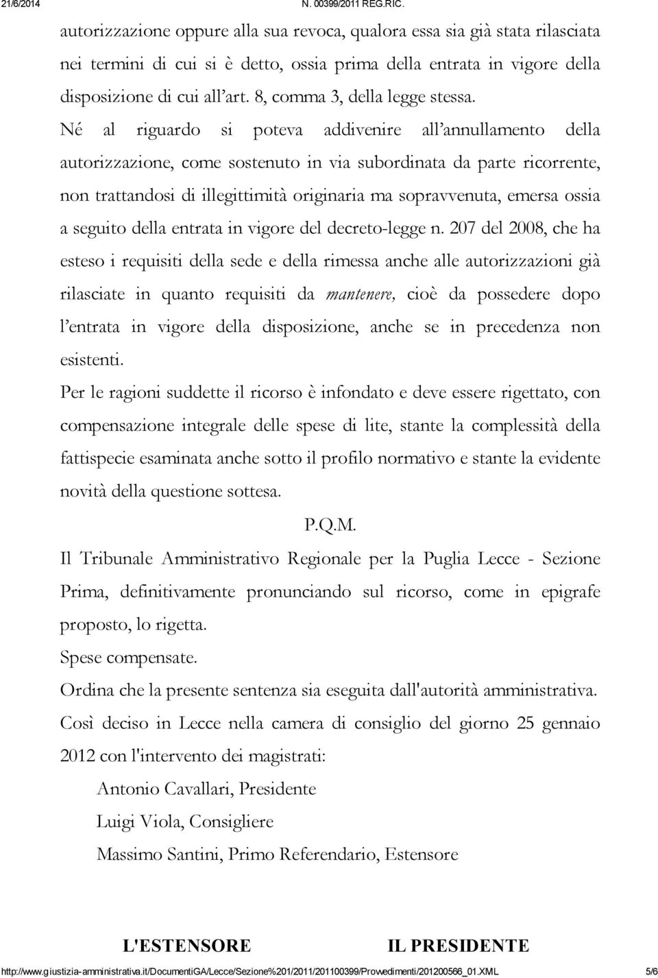 Né al riguardo si poteva addivenire all annullamento della autorizzazione, come sostenuto in via subordinata da parte ricorrente, non trattandosi di illegittimità originaria ma sopravvenuta, emersa