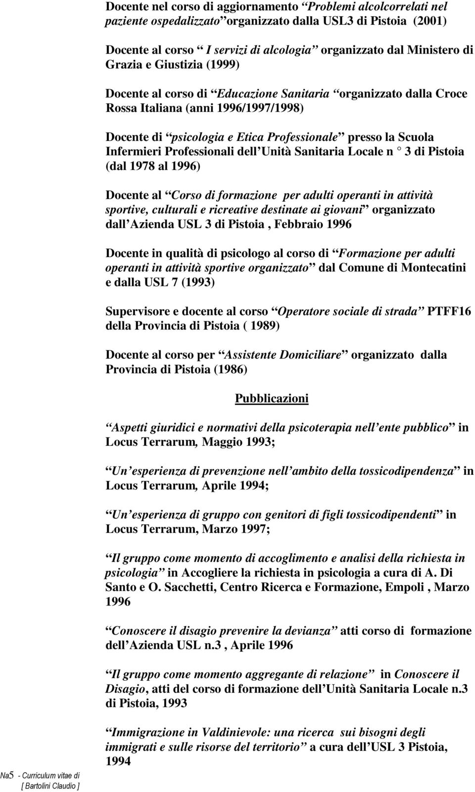 Professionali dell Unità Sanitaria Locale n 3 di Pistoia (dal 1978 al 1996) Docente al Corso di formazione per adulti operanti in attività sportive, culturali e ricreative destinate ai giovani