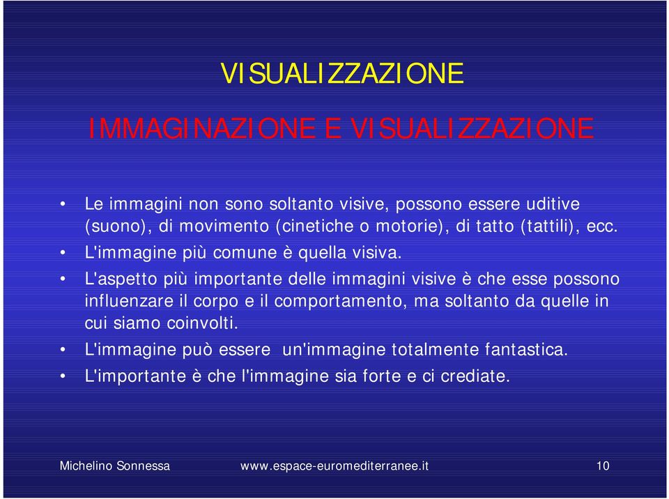 L'aspetto più importante delle immagini visive è che esse possono influenzare il corpo e il comportamento, ma soltanto da quelle in