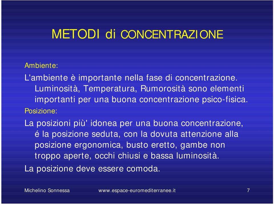 Posizione: La posizioni più' idonea per una buona concentrazione, é la posizione seduta, con la dovuta attenzione alla