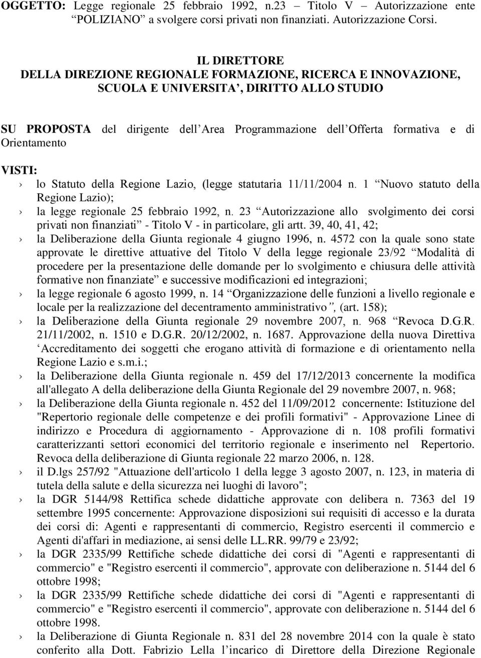 Orientamento VISTI: lo Statuto della Regione Lazio, (legge statutaria 11/11/2004 n. 1 Nuovo statuto della Regione Lazio); la legge regionale 25 febbraio 1992, n.