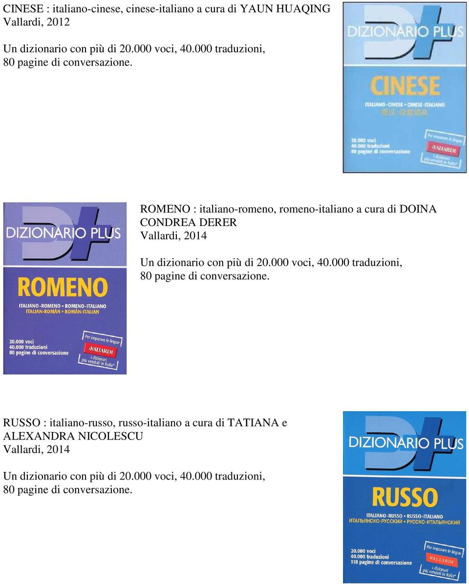 ROMENO : italiano-romeno, romeno-italiano a cura di DOINA CONDREA DERER Vallardi, 2014 Un dizionario con più di 20.000 voci, 40.