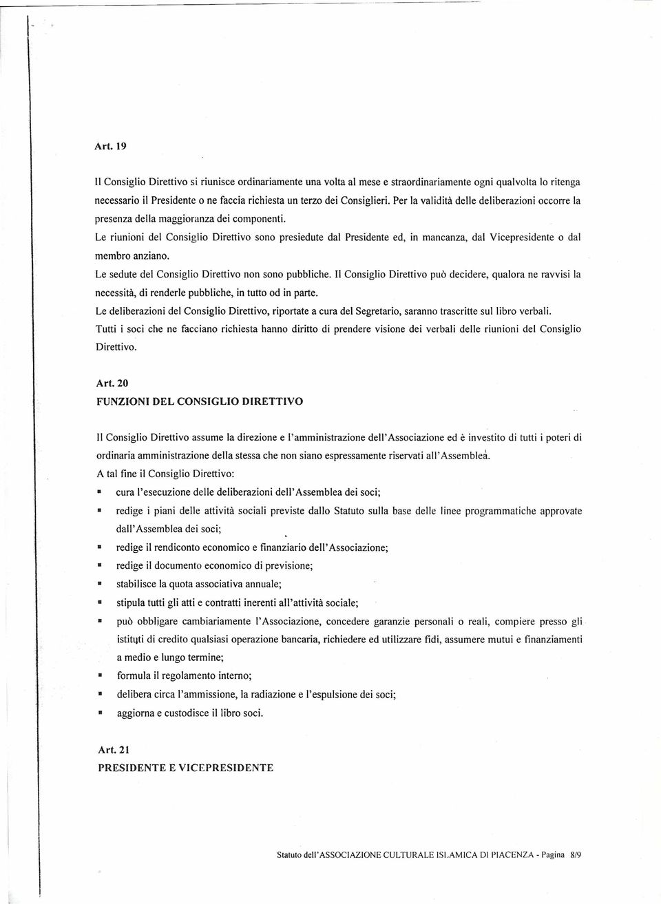 Le riunioni del Consiglio Direttivo sono presiedute dal Presidente ed, in mancanza, dal Vicepresidente o dal membro anziano. Le sedute del Consiglio Direttivo non sono pubbliche.