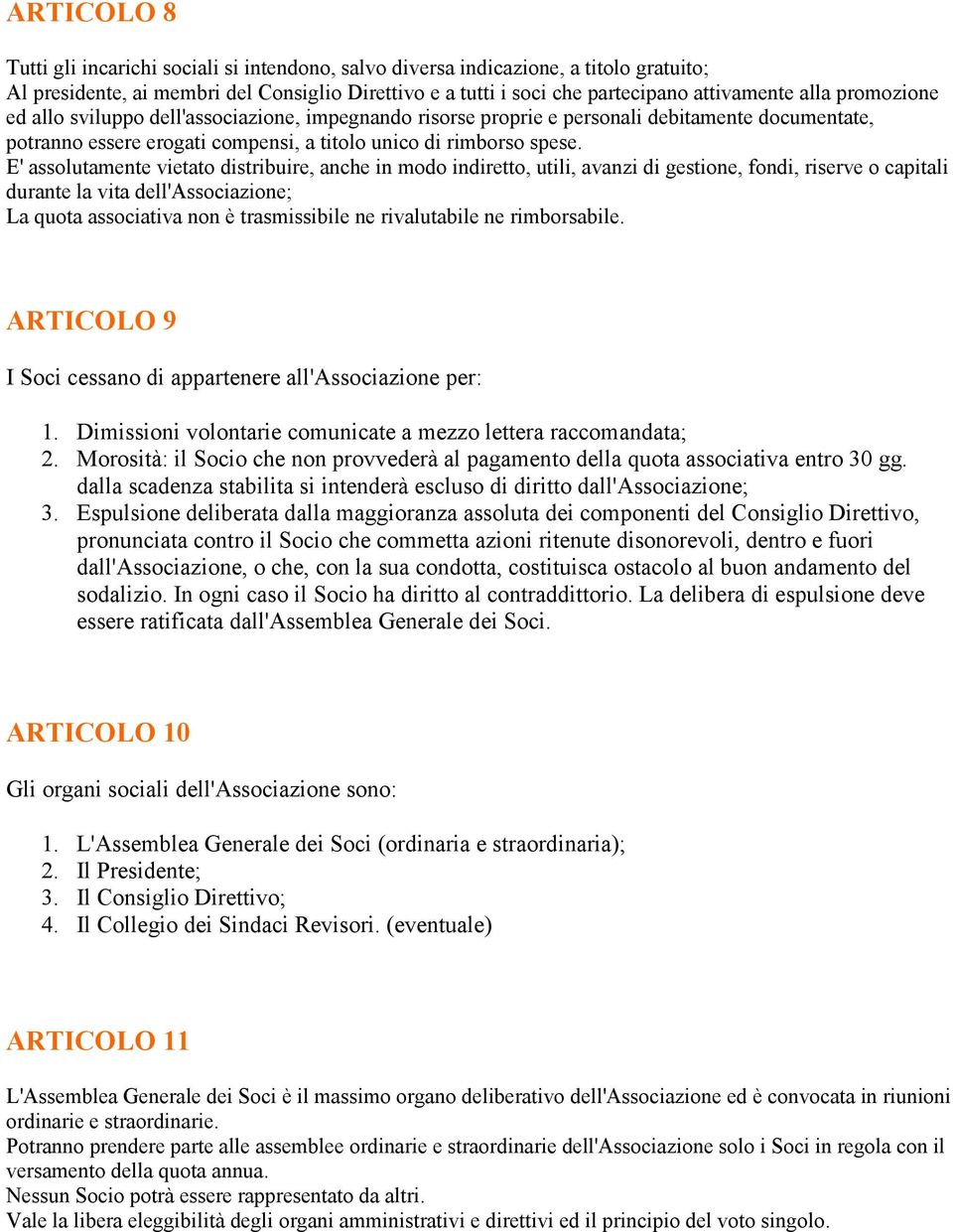 E' assolutamente vietato distribuire, anche in modo indiretto, utili, avanzi di gestione, fondi, riserve o capitali durante la vita dell'associazione; La quota associativa non è trasmissibile ne