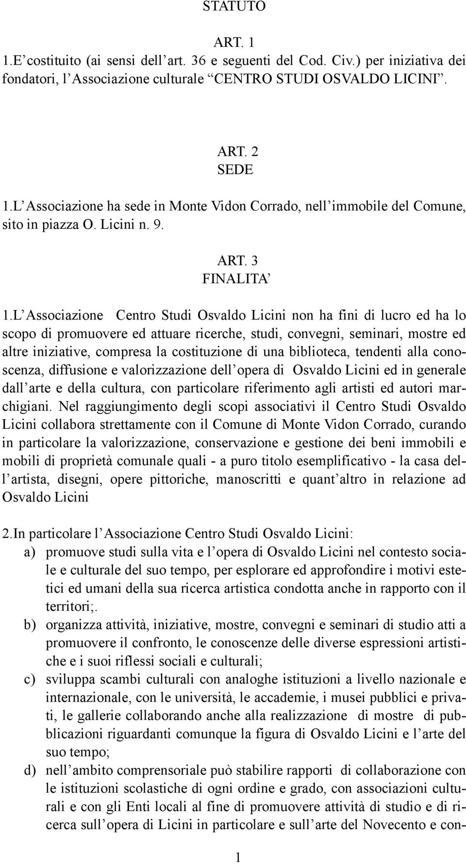 L Associazione Centro Studi Osvaldo Licini non ha fini di lucro ed ha lo scopo di promuovere ed attuare ricerche, studi, convegni, seminari, mostre ed altre iniziative, compresa la costituzione di