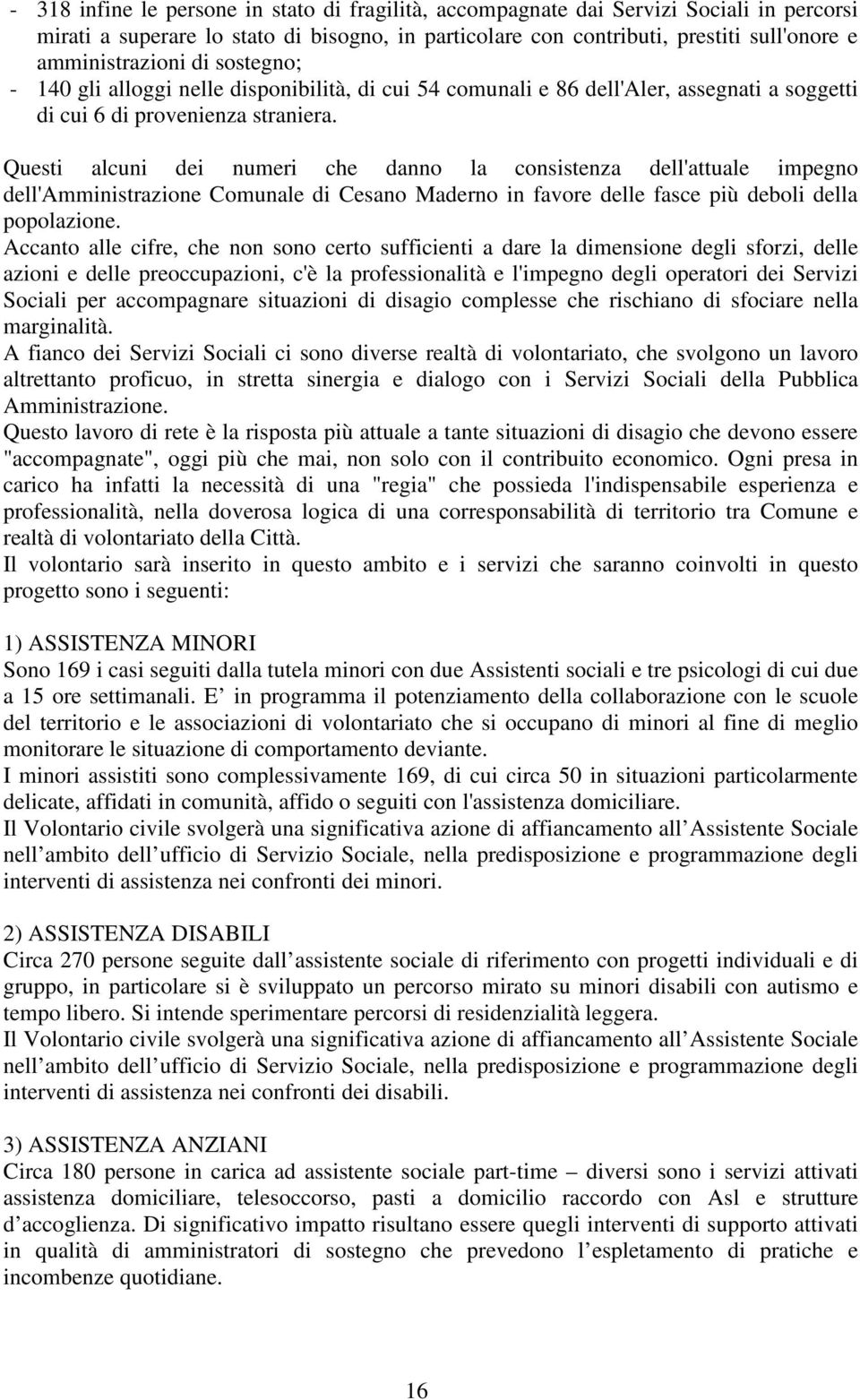 Questi alcuni dei numeri che danno la consistenza dell'attuale impegno dell'amministrazione Comunale di Cesano Maderno in favore delle fasce più deboli della popolazione.