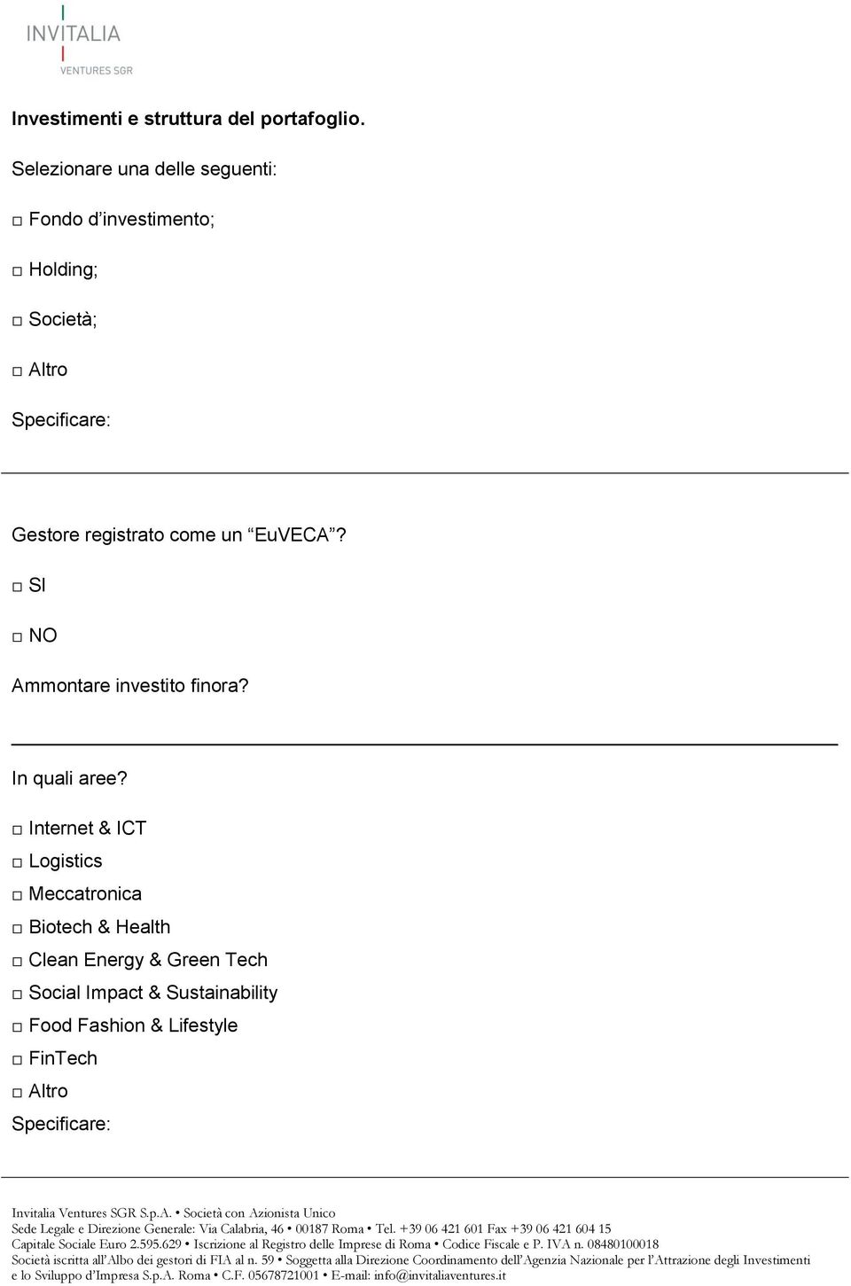 Gestore registrato come un EuVECA? SI NO Ammontare investito finora? In quali aree?