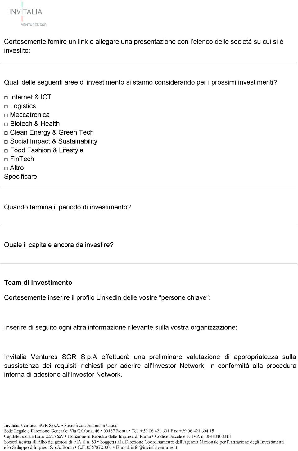 Internet & ICT Logistics Meccatronica Biotech & Health Clean Energy & Green Tech Social Impact & Sustainability Food Fashion & Lifestyle FinTech Altro Specificare: Quando termina il periodo di