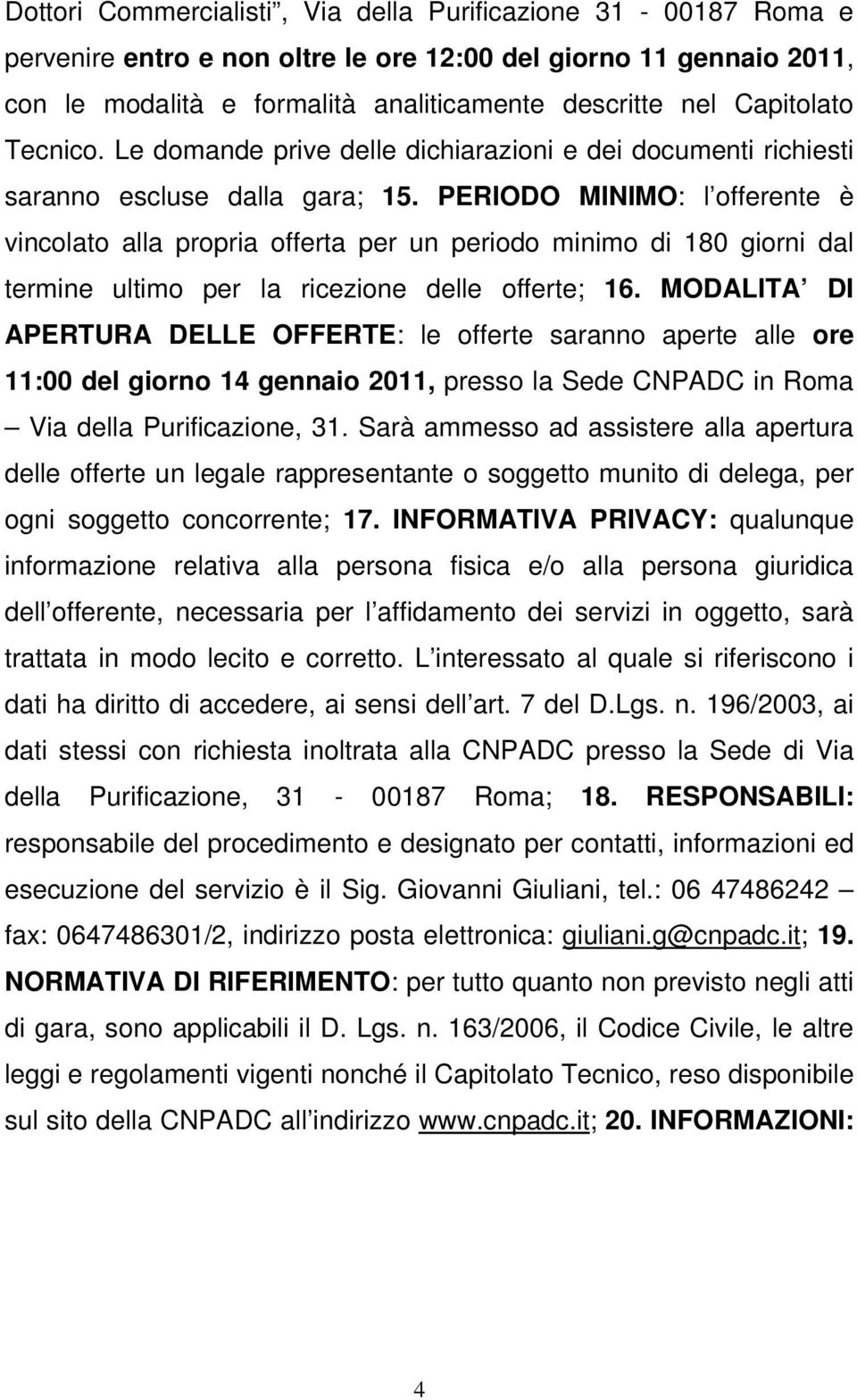 PERIODO MINIMO: l offerente è vincolato alla propria offerta per un periodo minimo di 180 giorni dal termine ultimo per la ricezione delle offerte; 16.