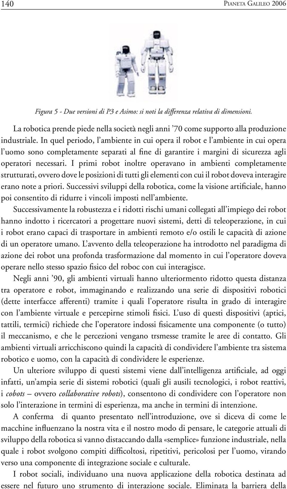 In quel periodo, l ambiente in cui opera il robot e l ambiente in cui opera l uomo sono completamente separati al fine di garantire i margini di sicurezza agli operatori necessari.