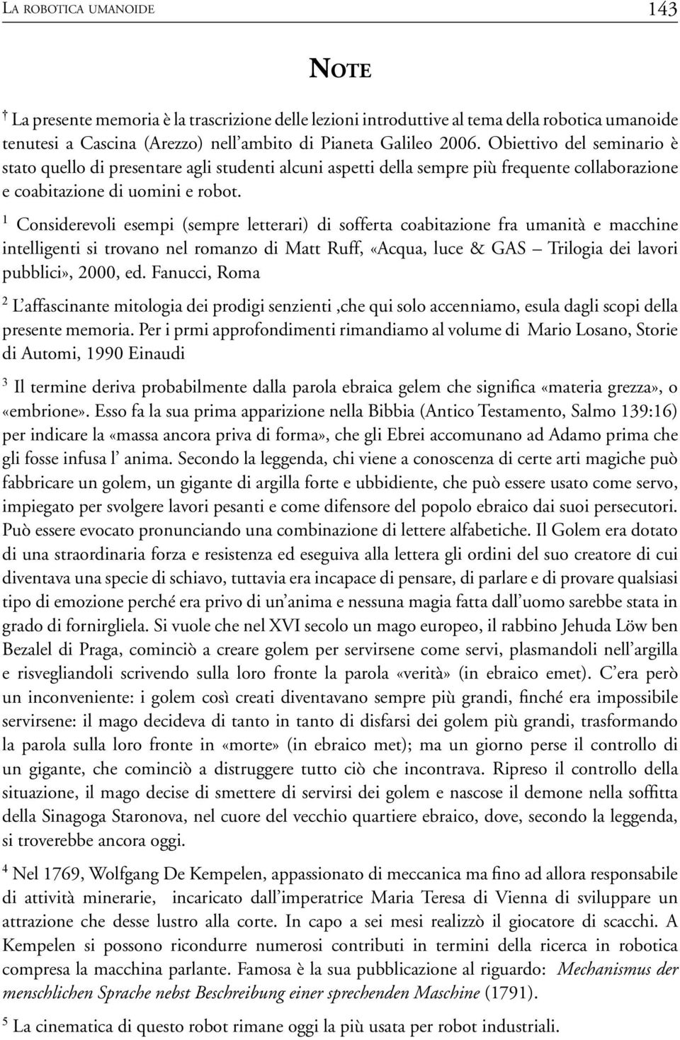 1 Considerevoli esempi (sempre letterari) di sofferta coabitazione fra umanità e macchine intelligenti si trovano nel romanzo di Matt Ruff, «Acqua, luce & GAS Trilogia dei lavori pubblici», 2000, ed.