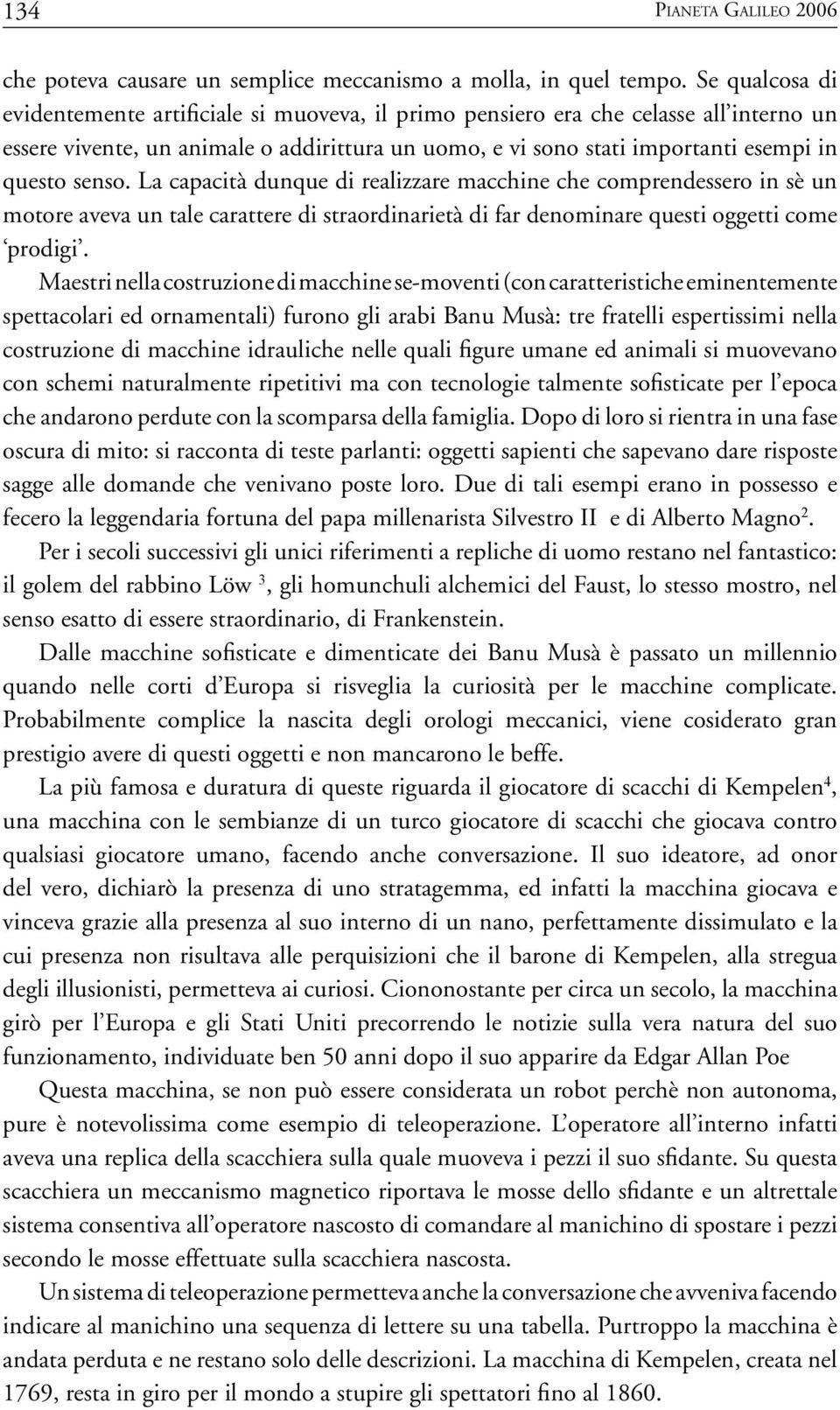 senso. La capacità dunque di realizzare macchine che comprendessero in sè un motore aveva un tale carattere di straordinarietà di far denominare questi oggetti come prodigi.