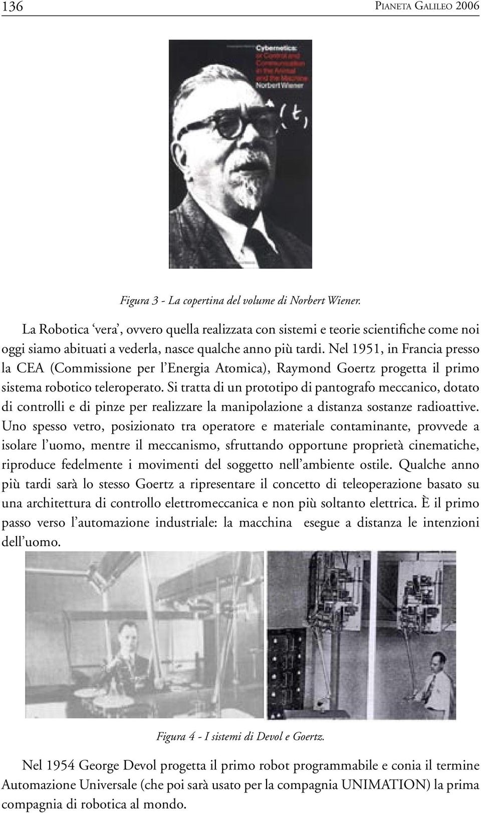 Nel 1951, in Francia presso la CEA (Commissione per l Energia Atomica), Raymond Goertz progetta il primo sistema robotico teleroperato.