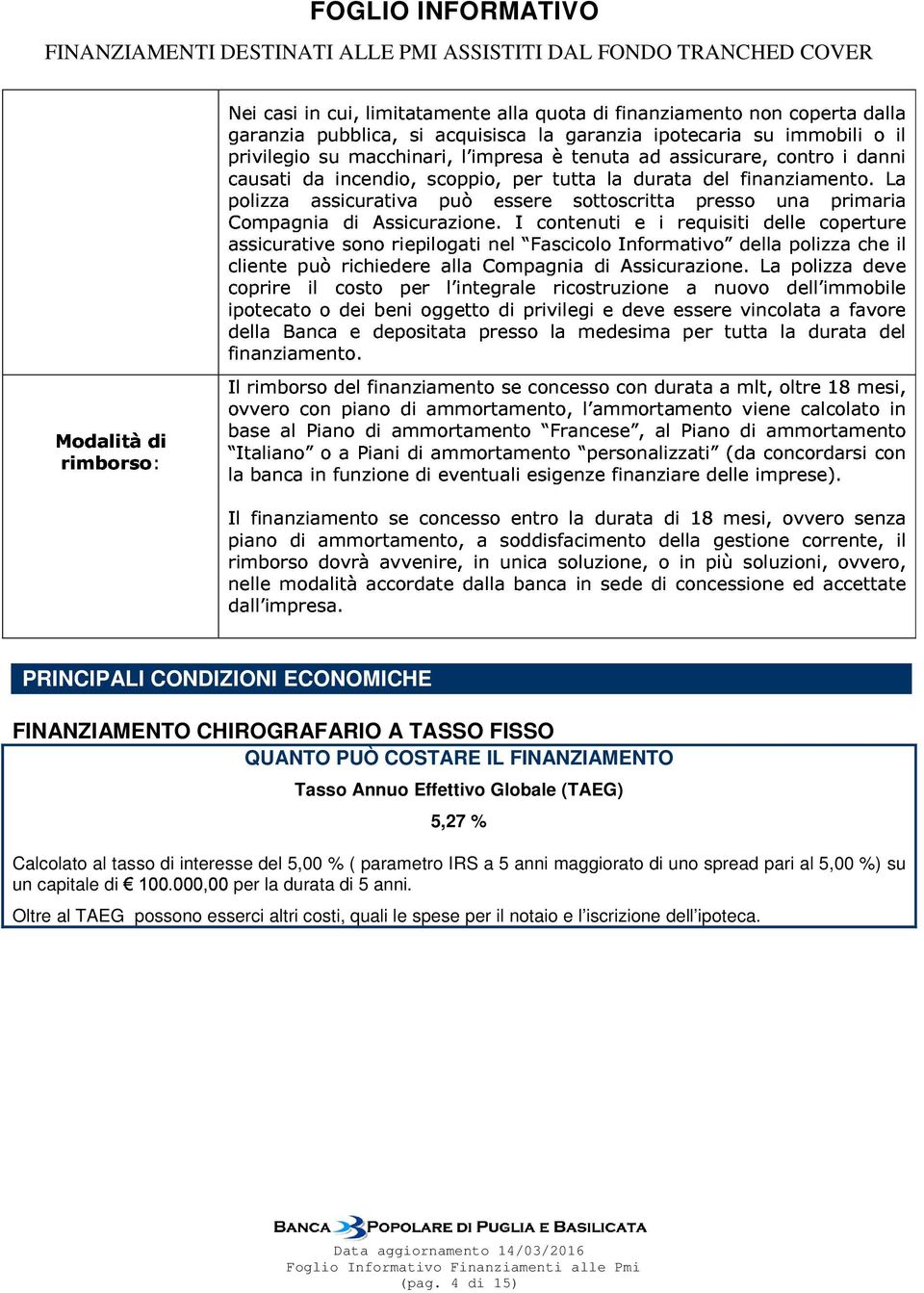 (TAEG) 5,27 % Calcolato al tasso di interesse del 5,00 % ( parametro IRS a 5 anni maggiorato di uno spread