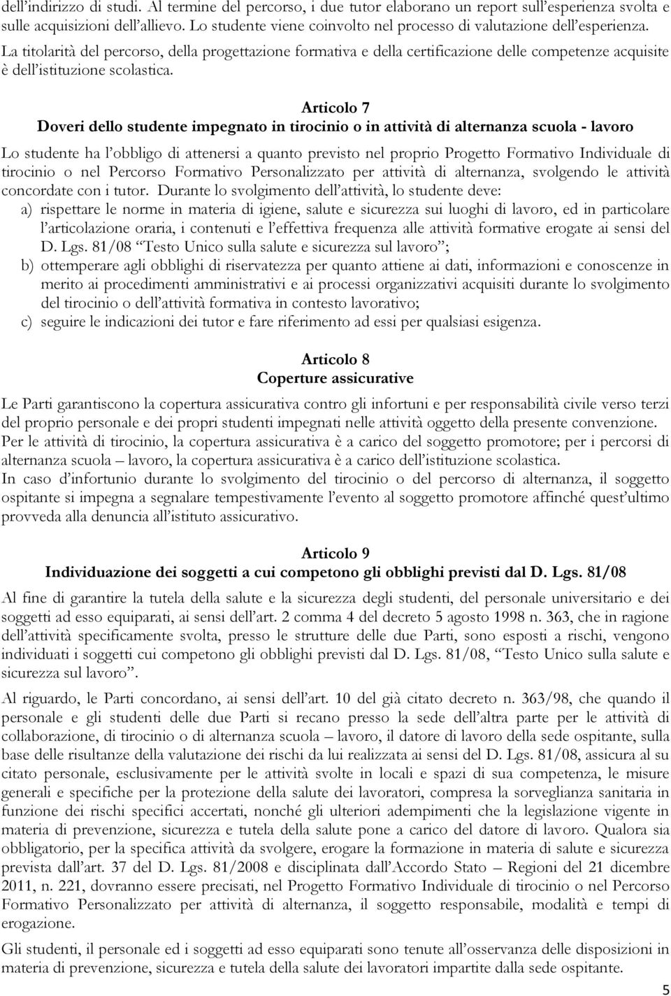 La titolarità del percorso, della progettazione formativa e della certificazione delle competenze acquisite è dell istituzione scolastica.